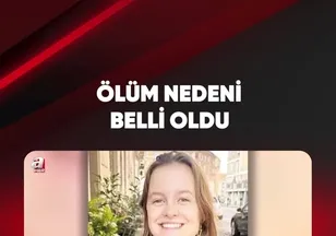 ÖLÜM NEDENİ BELLİ OLDU