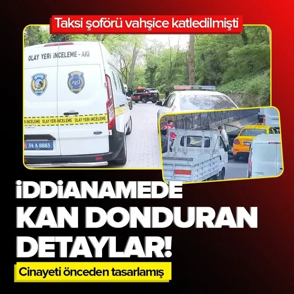 Taksi şoförü Yaşar Yanıkyürek vahşice katledilmişti! Kan donduran detaylar iddianamede
