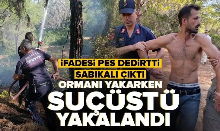 Son dakika: Manavgat’ta ormanı yakarken suçüstü yakalandı!