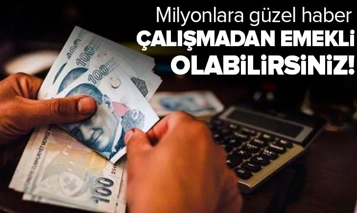 Milyonlara güzel haber: Çalışmadan emeklilik imkânı!