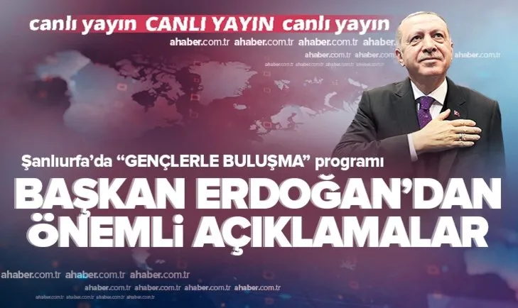 Başkan Erdoğan’dan Şanlıurfa’daki “GENÇLERLE BULUŞMA” programında flaş açıklamalar