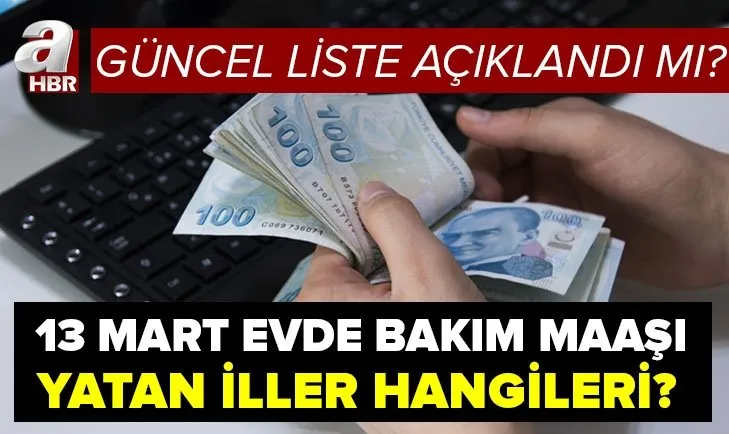 13 mart evde bakim maasi yatti mi 2021 mart ayi evde bakim maasi yatan iller guncel liste aciklandi mi