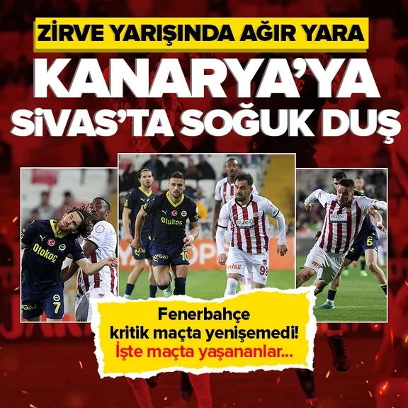 Fenerbahçe’ye Sivas’ta ağır yara! Kanarya kritik maçta yenişemedi