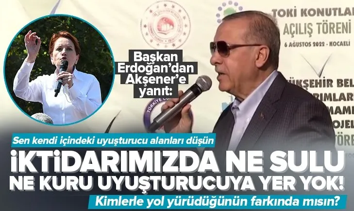 Başkan Erdoğan’dan Meral Akşener’e uyuşturucu yanıtı: İktidarımızda ne sulu ne kuru uyuşturucuya yer yok