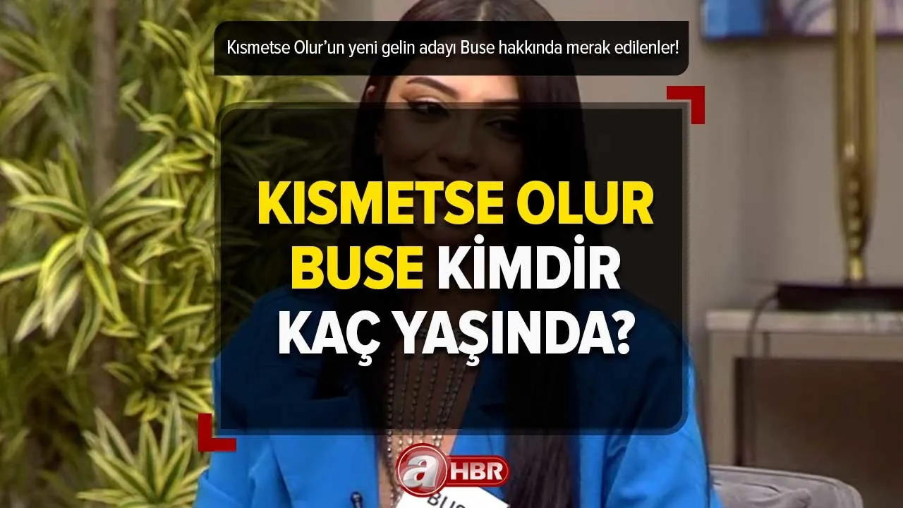 Kısmetse Olur Buse Doğan nereli, kaç yaşında? İlk günden dikkat çekti! Kısmetse Olur Buse kimdir?