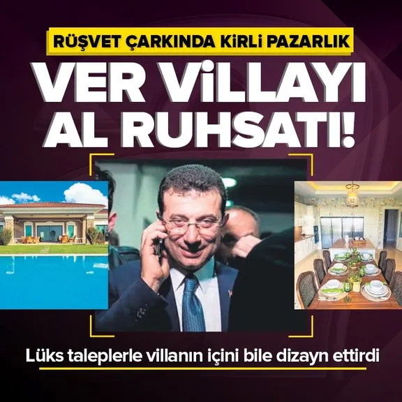 Rüşvet çarkında kirli pazarlık: Ver villayı al ruhsatı! İmamoğlu çifti villanın içini bile dizayn ettirdi