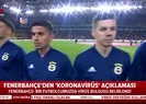 Fenerbahçeden koronavirüs corona virus açıklaması: Bir futbolcuda tespit edildi |Video