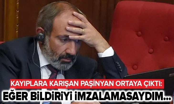 Kayıplara karışan Paşinyan ortaya çıktı: Eğer bildiriyi imzalamasaydım...