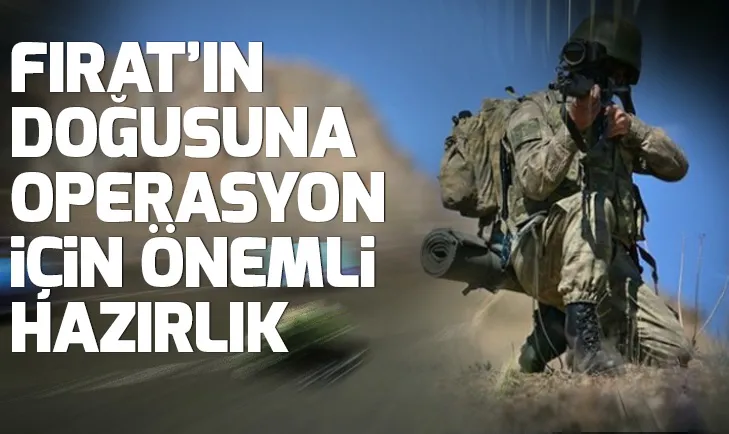 Fıratın doğusuna operasyon için önemli hazırlık