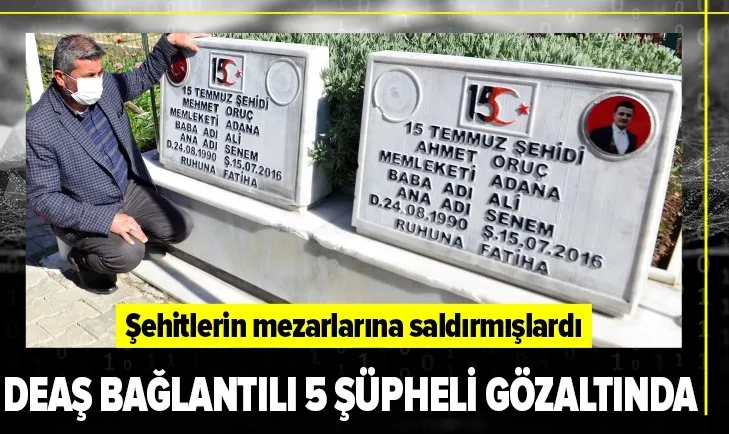 Son dakika | Şehitlerin mezarlarına saldırmışlardı! DEAŞ bağlantılı 5 şüpheli gözaltında