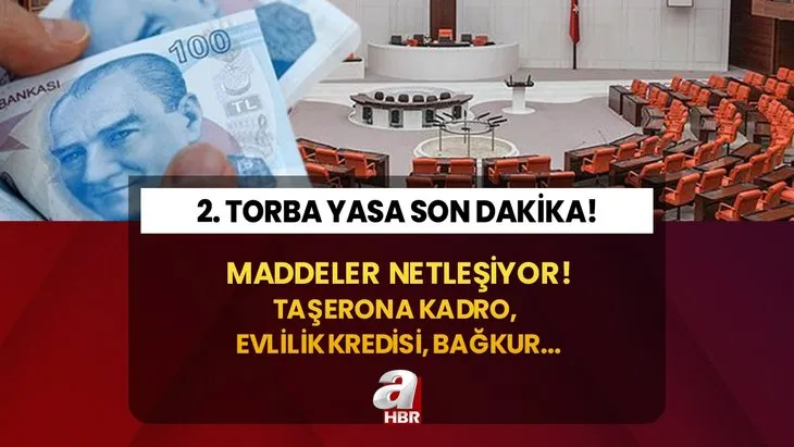 80 maddelik 2. Torba Yasa netleşiyor! Torba Yasa çıktı mı son dakika? Bağkur 7200 prim eşitlemesi, faizsiz kredi, 4D 90 bin taşerona kadro...