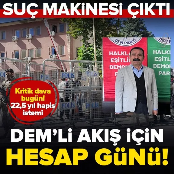 DEM’li Mehmet Sıddık Akış için hesap vakti! 22,5 yıla kadar hapsi isteniyor...