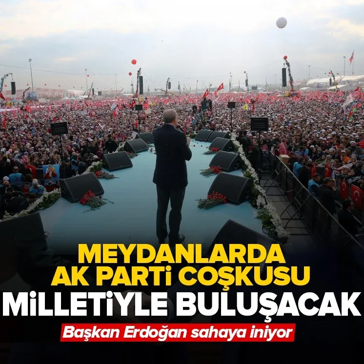 Miting meydanlarında AK Parti coşkusu!