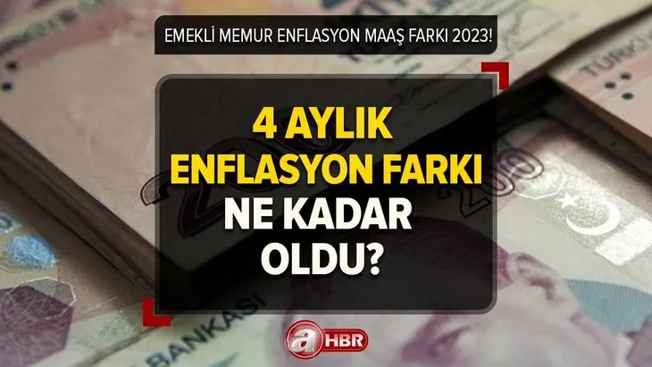 2023 emekli memur enflasyon maaş farkı yüzde kaç? 4 AYLIK ENFLASYON açıklandı mı, ne kadar oldu?