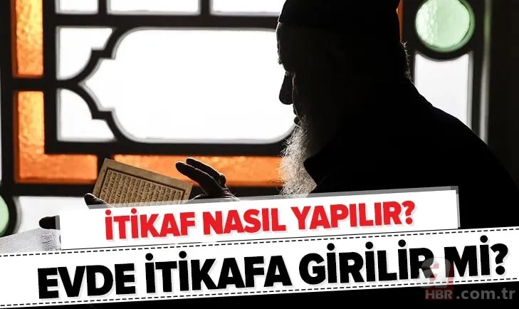 İtikaf nasıl yapılır? Evde itikaf olur mu? Ramazan ayının son 10 günü yapılan itikaf ne demek, nedir? 1
