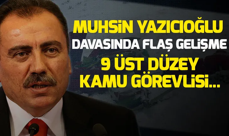 Muhsin Yazıcıoğlu davasında flaş gelişme! 9 üst düzey kamu görevlisi...