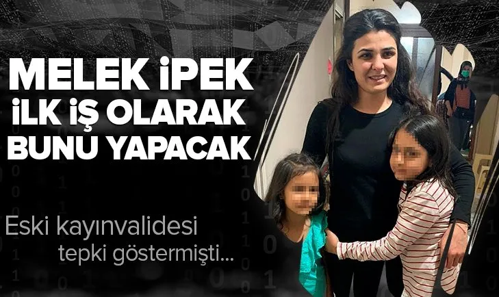 Melek İpek ilk iş bunu yapacak! Eski kayınvalidesi tepki göstermişti...