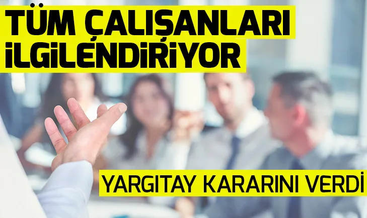 Yargıtay kararını verdi! Tüm çalışanları ilgilendiriyor...