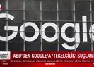 ABD’den Google’a tekelcilik suçlaması!