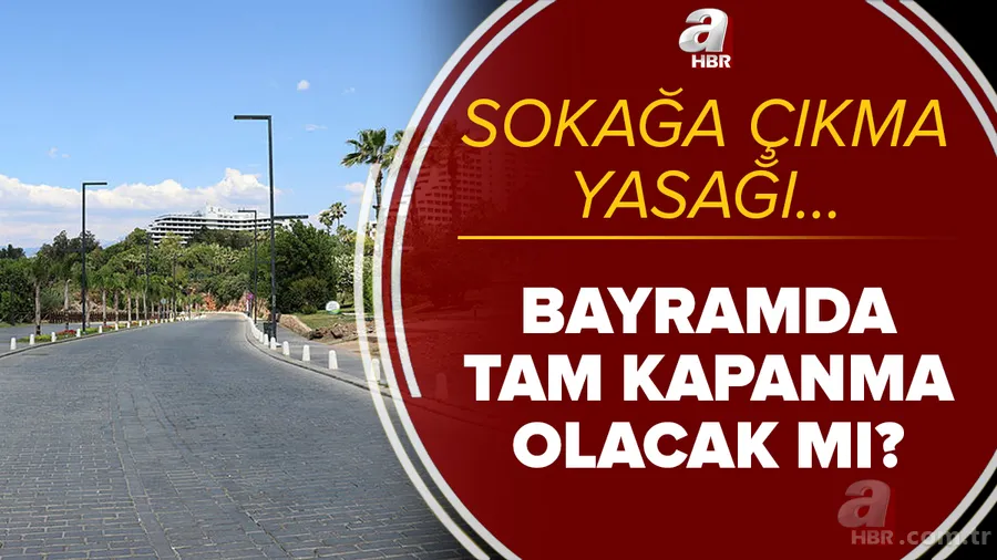 Son dakika: Bayramda tam kapanma mı geliyor? 2021 Ramazan Bayramı'nda sokağa çıkma yasağı olacak mı? 1