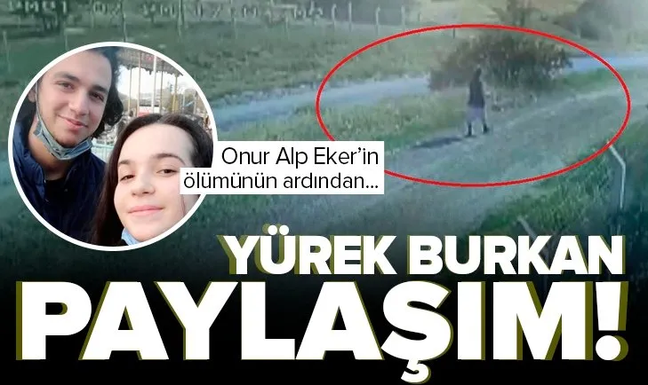 Onur Alp Eker’in ölümünün ardından yürek burkan paylaşım! Onur Alp Eker’e neden öldü?