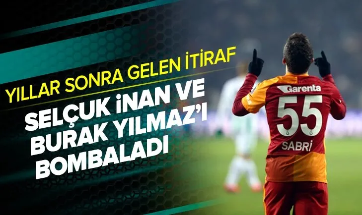 Galatasaray’ın unutulmaz ismi Sabri Sarıoğlu’ndan Burak Yılmaz ve Selçuk İnan’a salvo