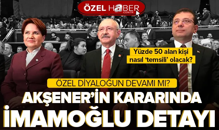 Akşener’in kararında İmamoğlu detayı!
