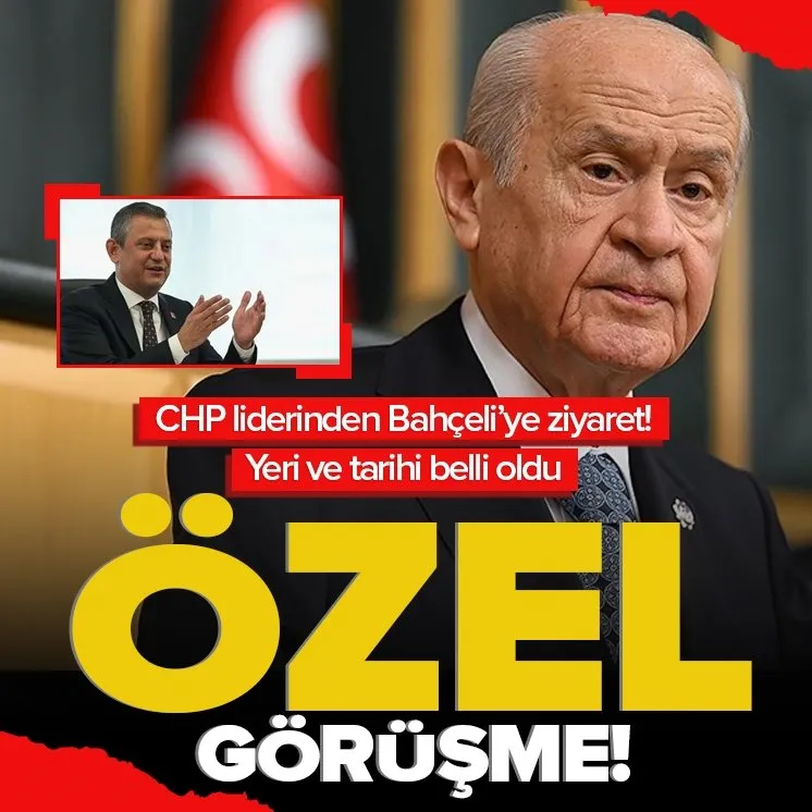 CHP Genel Başkanı Özel Bahçeli ile görüşecek