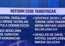 Reform vatandaşın cebine yansıyacak