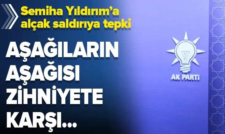 AK Parti'den Semiha Yıldırım'a yapılan alçak saldırıya tepki