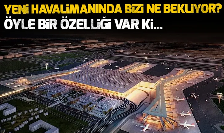 İstanbul Yeni Havalimanında bizi neler bekliyor?