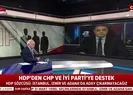 Son dakika HDPden CHP ve İyi Partiye destek!