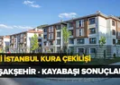 26-27 Haziran TOKİ İstanbul kura sonuçları isim isim sıralı tam liste! TOKİ Başakşehir kura sonuçları açıklandı!