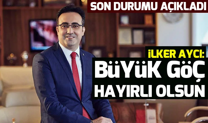 İlker Aycı: Büyük göç hayırlı olsun