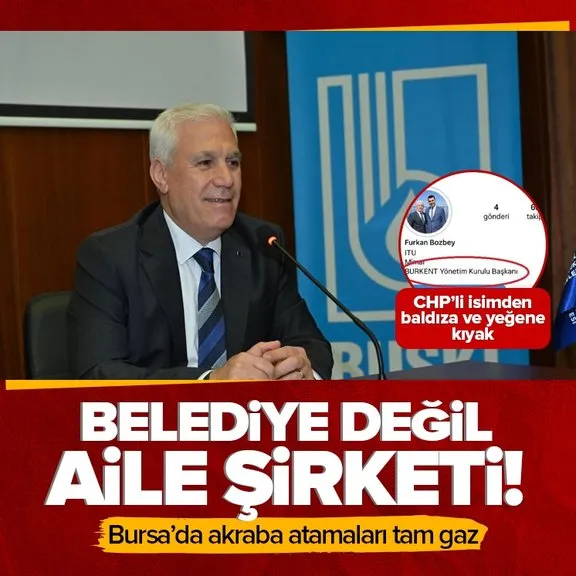 CHP’de akraba atamaları tam gaz! Mustafa Bozbey Bursa Büyükşehir Belediyesini bir ayda aile şirketine çevirdi