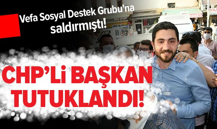 Vefa Sosyal Destek Grubuna saldırıyla ilgili CHP Gençlik Kolları Başkanı tutuklandı