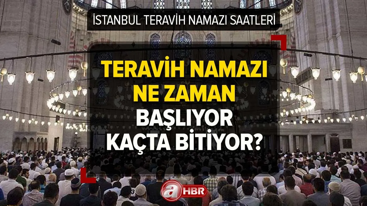 İSTANBUL TERAVİH SAATİ 2023 | Teravih namazı ne zaman başlıyor, saat kaçta bitiyor?