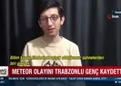 Meteor olayını Trabzonlu genç kaydetti