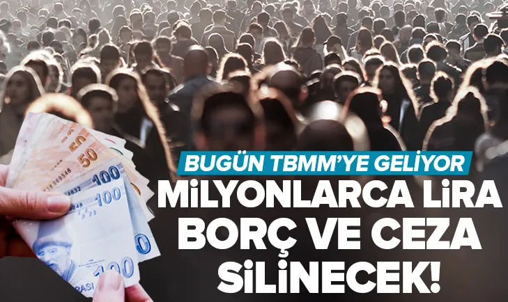 Milyonlarca liralık ceza ve borç siliniyor!