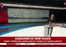 Son dakika: Karadenizde gemi kazası! Görgü tanığı telsiz konuşmalarını anlattı!