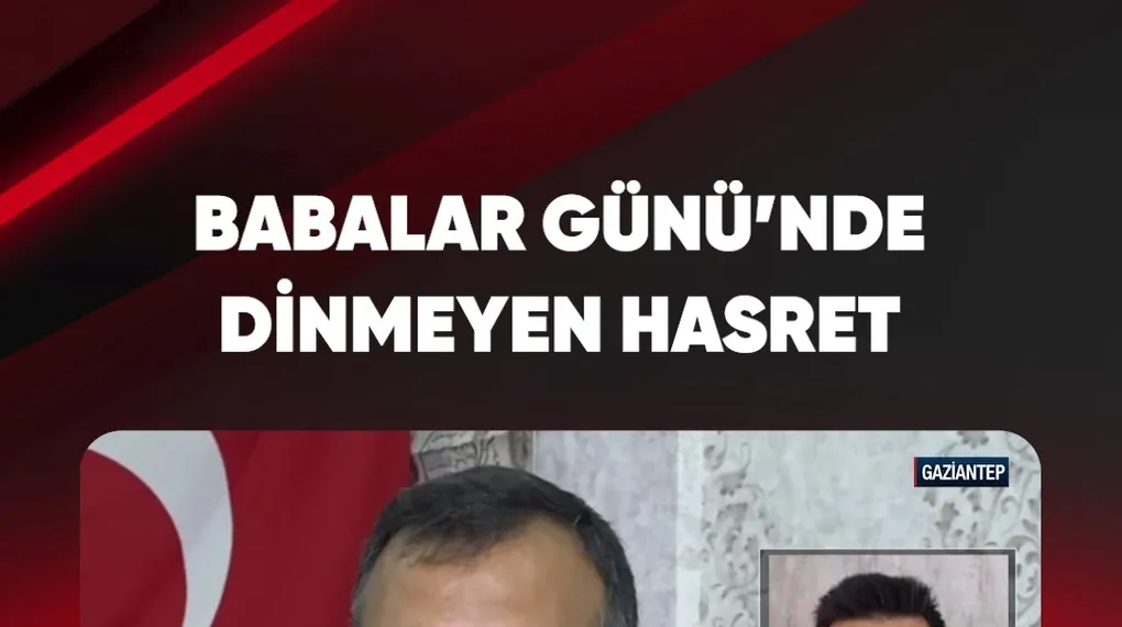 BABALAR GÜNÜ'NDE DİNMEYEN HASRET