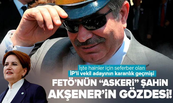 FETÖnün askeri Şahin Akşenerin gözdesi olmuş!