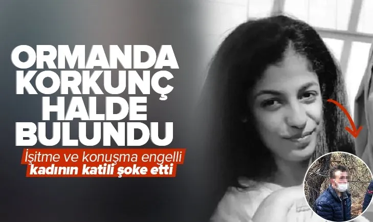 Ormanda korkunç halde bulundu! İşitme ve konuşma engelli kadının katili şoke etti