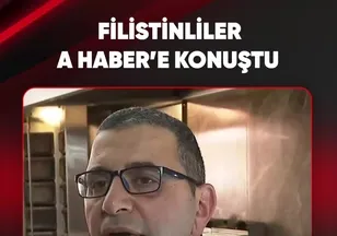 FİLİSTİNLİLER A HABER’E KONUŞTU
