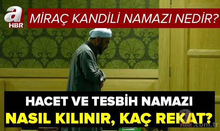 Miraç Kandili namazı nedir? 12 rekat hacet namazı nasıl kılınır? Tesbih namazı nasıl kılınır, kaç rekat? 1