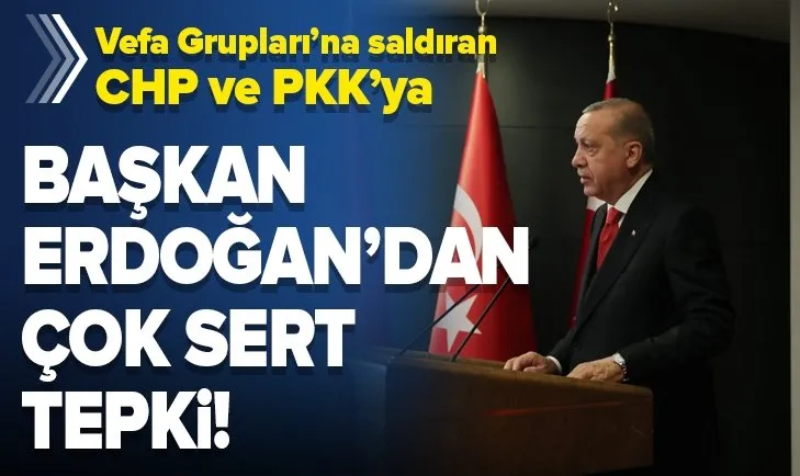 Son dakika: Başkan Erdoğan, CHP ve PKK’nın Vefa Destek Grupları’na saldırmasına çok sert tepki gösterdi