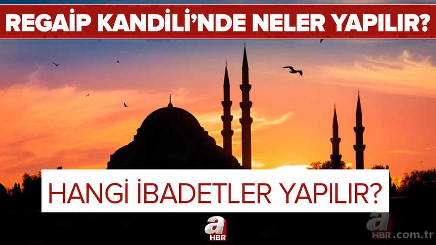 Regaip Kandili'nde neler yapılır? Regaip Kandili ibadetleri neler? Regaip gecesi hangi ibadetler yapılır? 1