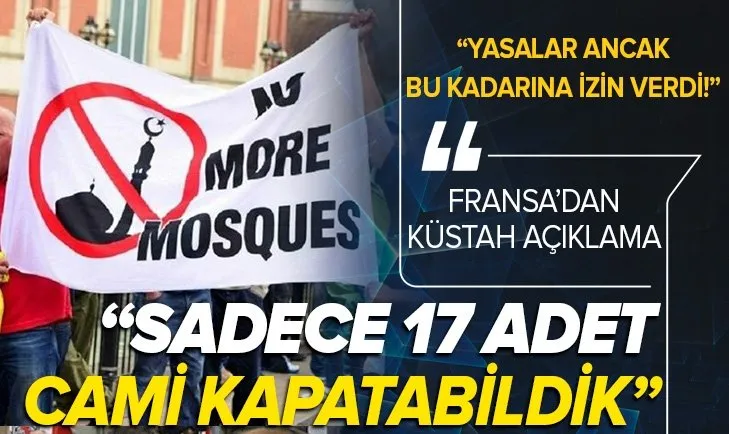 Fransa'dan küstah açıklama! Yasalar elimizi kolumuzu bağladı sadece 17 tane cami kapatabildik
