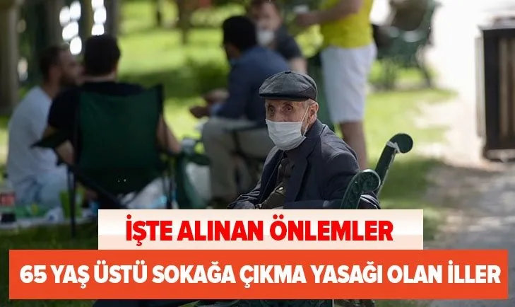 Son dakika: 65 yaş üstü sokağa çıkma yasağı olan iller hangileri? İstanbul, Antalya, Samsun, Mersin, Balıkesir...