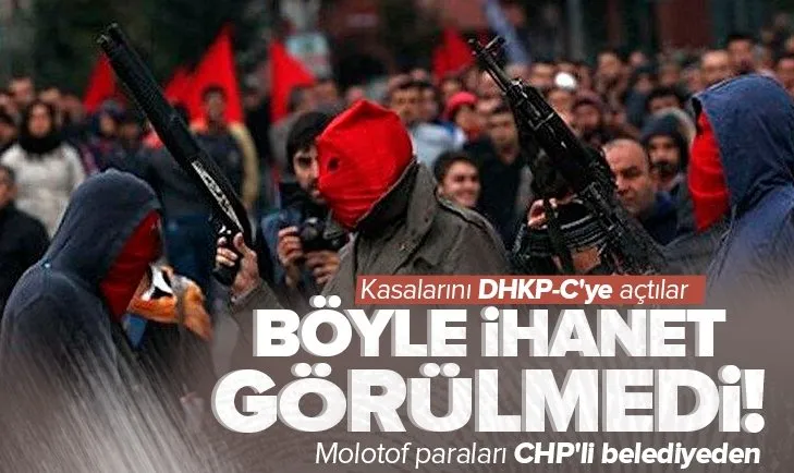 CHP’li belediyeler kasalarını DHKP-C’ye açtı! Molotof paraları CHP’li belediyeden